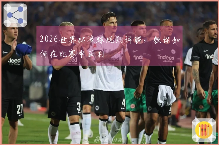 2026世界杯滚球规则详解，教你如何在比赛中获利