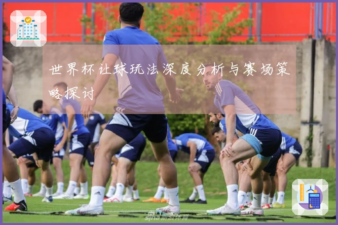 世界杯让球玩法深度分析与赛场策略探讨