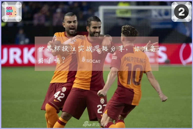 世界杯投注实战思路分享，你准备好了吗？